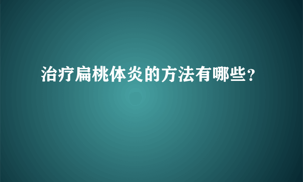 治疗扁桃体炎的方法有哪些？