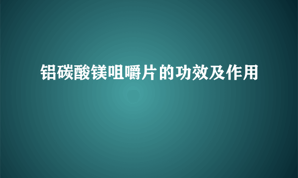 铝碳酸镁咀嚼片的功效及作用