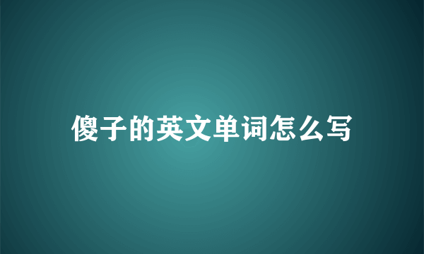 傻子的英文单词怎么写