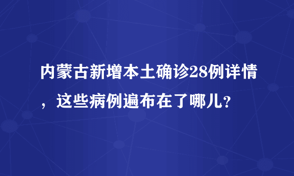 内蒙古新增本土确诊28例详情，这些病例遍布在了哪儿？