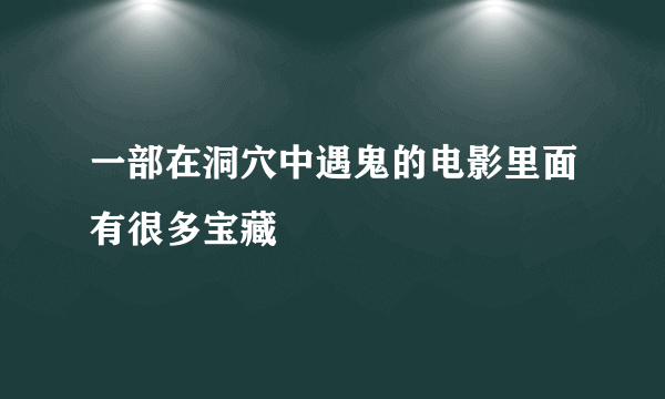 一部在洞穴中遇鬼的电影里面有很多宝藏