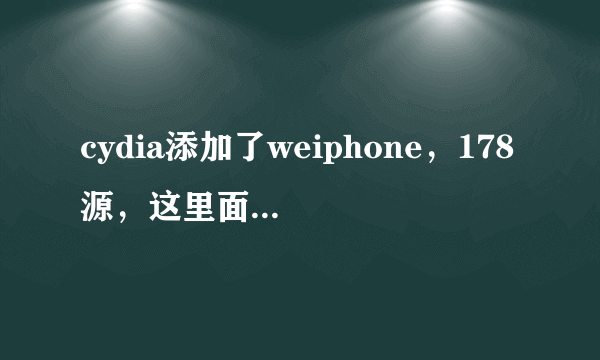 cydia添加了weiphone，178源，这里面的软件都下载不了！