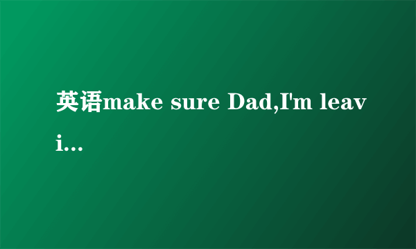 英语make sure Dad,I'm leaving for Hangzhou right now OK.-----you take all the things you need with you. A ,Make sure B,Making sure 为什么是A而不是B呢