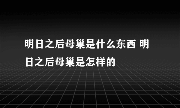 明日之后母巢是什么东西 明日之后母巢是怎样的