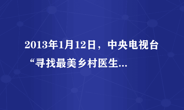 2013年1月12日，中央电视台“寻找最美乡村医生”大型公益活动正式揭晓了最美乡村医生名单。居马泰、钟晶、李前峰、张振江等10位医生，获得“最美乡村医生”称号。他们在这次评选活动中脱颖而出的主要原因，你认为是（　　）  A. 由于中央电视台的炒作  B.  他们都有不一般的社会背景  C.  他们干的都是轰轰烈的大事业  D.  他们都忘我工作，实现了自己的人生价值