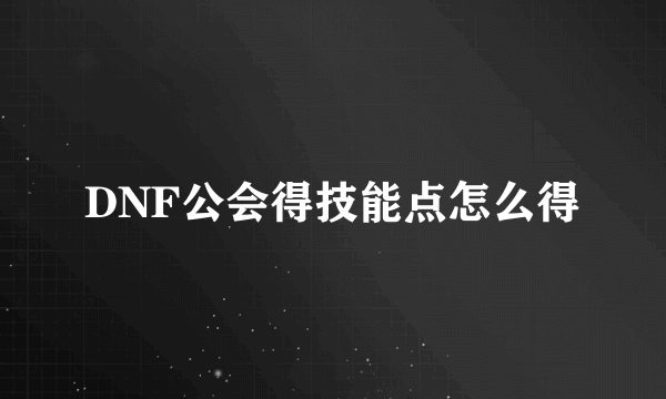 DNF公会得技能点怎么得