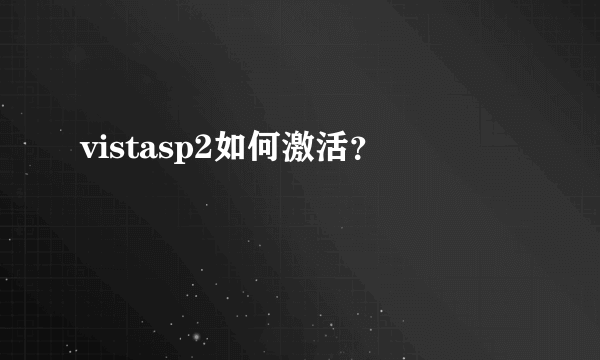 vistasp2如何激活？