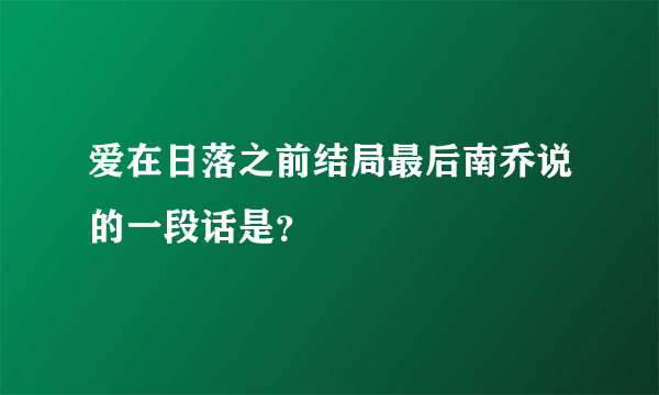 爱在日落之前结局最后南乔说的一段话是？