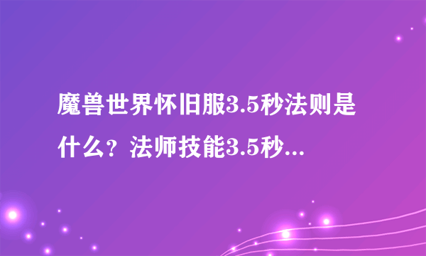 魔兽世界怀旧服3.5秒法则是什么？法师技能3.5秒法则机制介绍