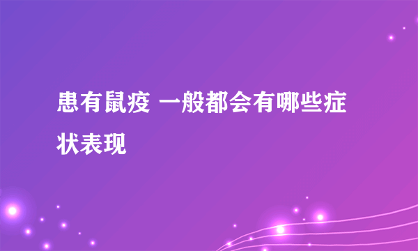 患有鼠疫 一般都会有哪些症状表现