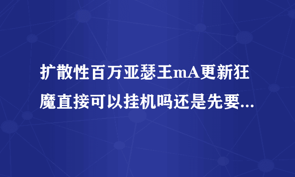 扩散性百万亚瑟王mA更新狂魔直接可以挂机吗还是先要在下pc版游戏数据