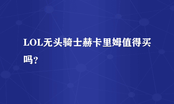 LOL无头骑士赫卡里姆值得买吗？