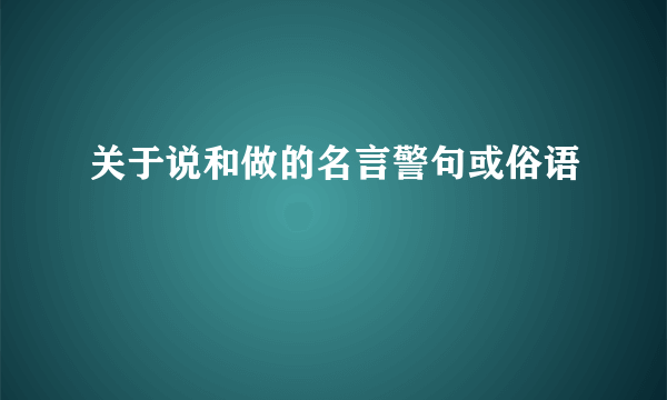 关于说和做的名言警句或俗语