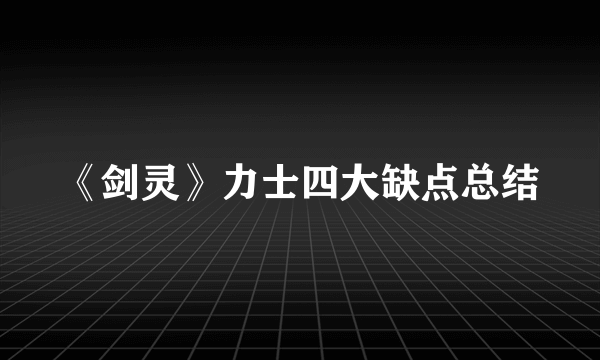 《剑灵》力士四大缺点总结