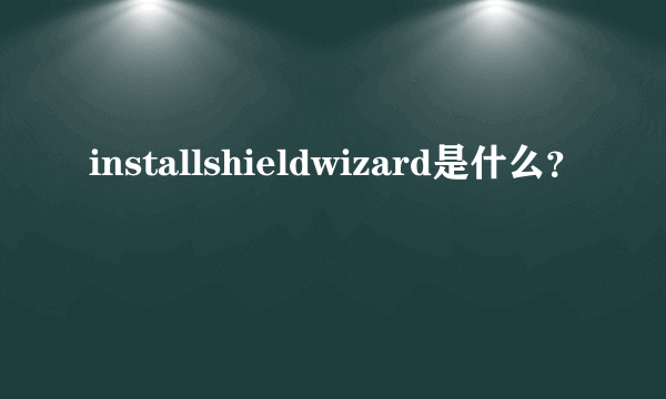 installshieldwizard是什么？