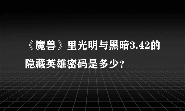 《魔兽》里光明与黑暗3.42的隐藏英雄密码是多少？