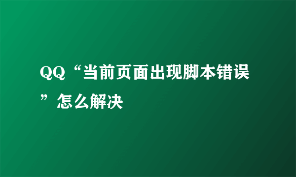 QQ“当前页面出现脚本错误”怎么解决