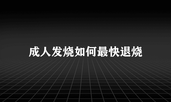 成人发烧如何最快退烧