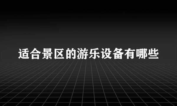 适合景区的游乐设备有哪些