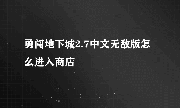 勇闯地下城2.7中文无敌版怎么进入商店