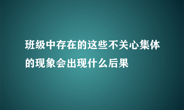 班级中存在的这些不关心集体的现象会出现什么后果