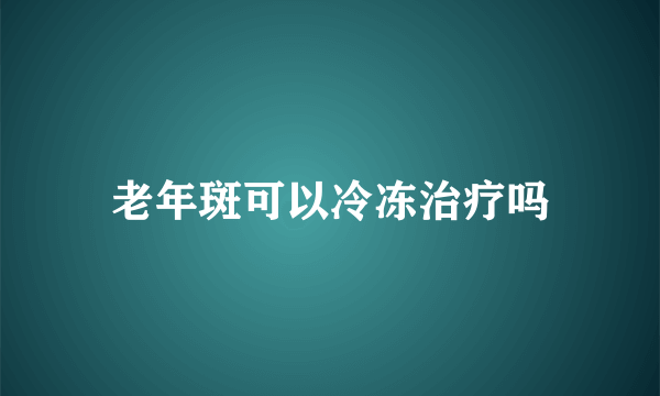 老年斑可以冷冻治疗吗