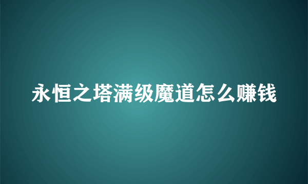 永恒之塔满级魔道怎么赚钱