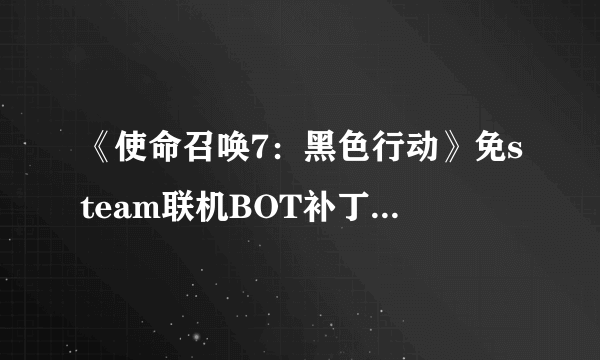 《使命召唤7：黑色行动》免steam联机BOT补丁详细步骤