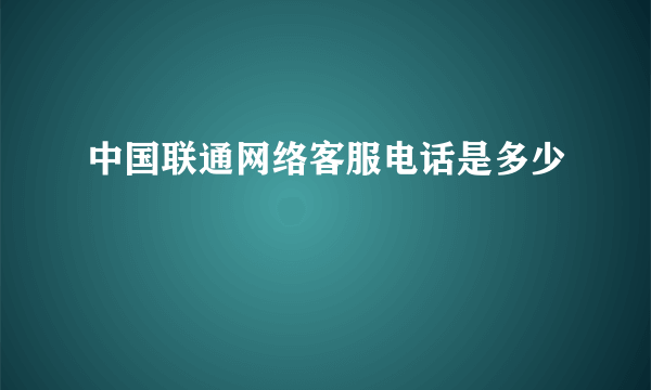 中国联通网络客服电话是多少