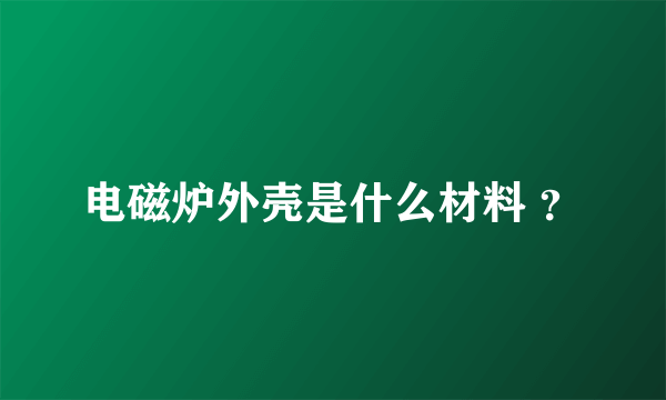 电磁炉外壳是什么材料 ？