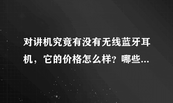 对讲机究竟有没有无线蓝牙耳机，它的价格怎么样？哪些品牌有？