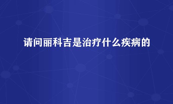 请问丽科吉是治疗什么疾病的