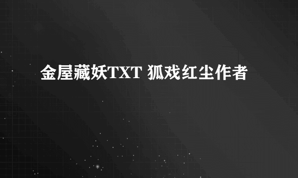 金屋藏妖TXT 狐戏红尘作者