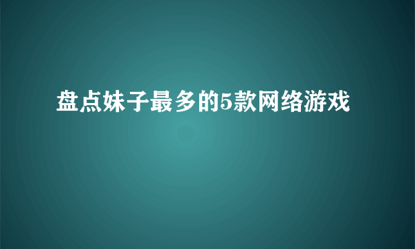 盘点妹子最多的5款网络游戏