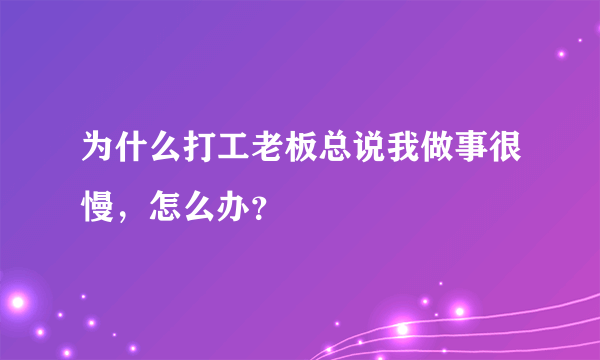 为什么打工老板总说我做事很慢，怎么办？