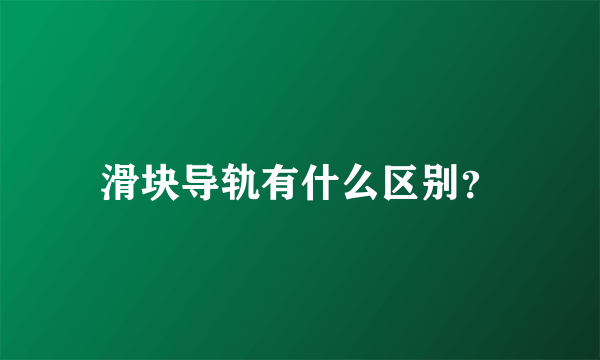 滑块导轨有什么区别？