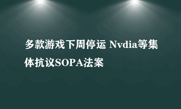 多款游戏下周停运 Nvdia等集体抗议SOPA法案