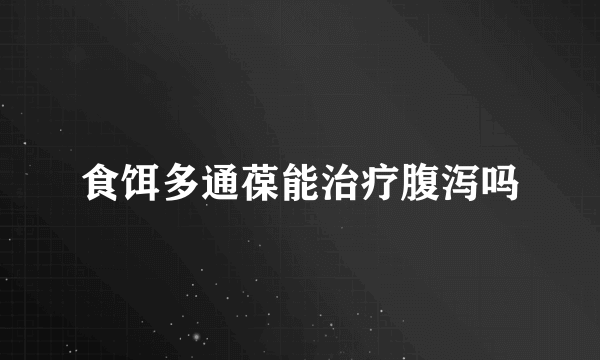 食饵多通葆能治疗腹泻吗