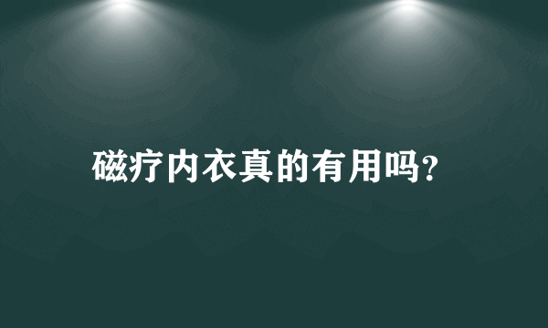 磁疗内衣真的有用吗？