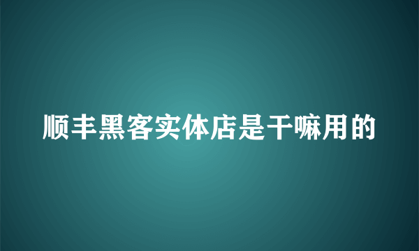 顺丰黑客实体店是干嘛用的