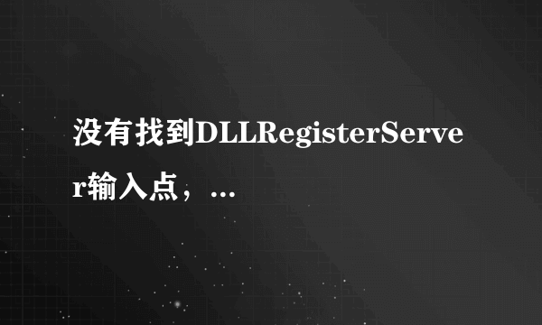 没有找到DLLRegisterServer输入点，无法注册这个文件？解决方案？