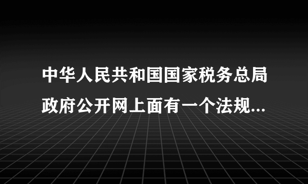 中华人民共和国国家税务总局政府公开网上面有一个法规库，我找不到，具体是在什么地方，连接地址是什么？