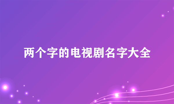 两个字的电视剧名字大全