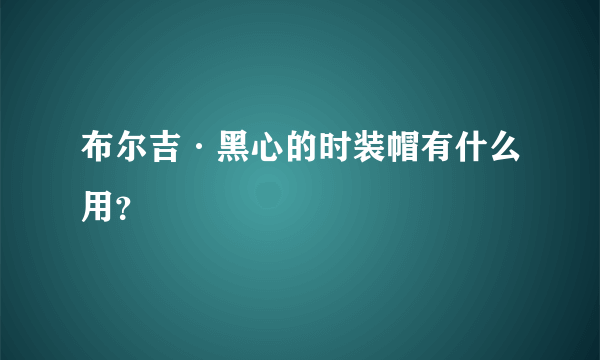 布尔吉·黑心的时装帽有什么用？