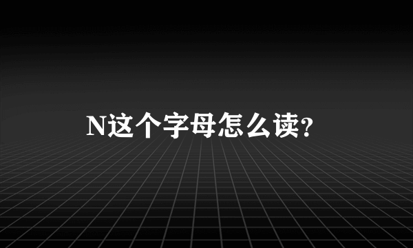 N这个字母怎么读？