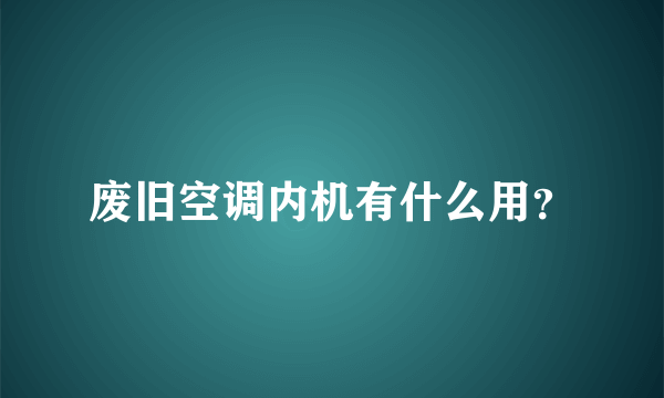 废旧空调内机有什么用？