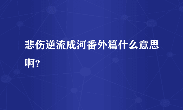 悲伤逆流成河番外篇什么意思啊？