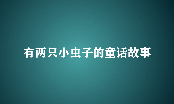 有两只小虫子的童话故事