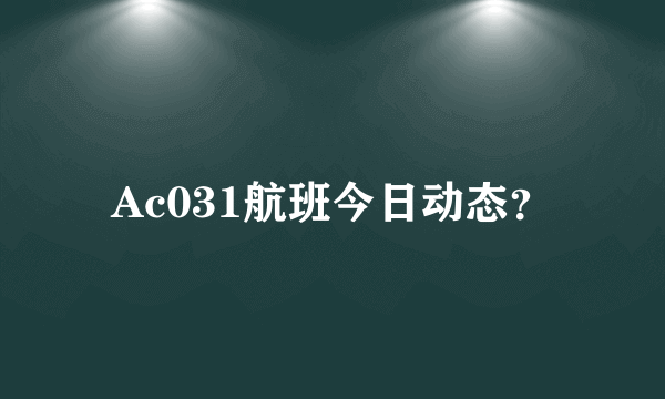 Ac031航班今日动态？