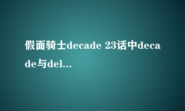 假面骑士decade 23话中decade与delind合作打14时放的那首歌叫什么？